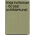 Frida Holleman - 60 jaar schilderkunst