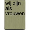 Wij zijn als vrouwen by J. van den Berghe