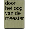 Door het oog van de meester door G. van der Heiden