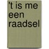 't is me een raadsel