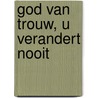 God van trouw, U verandert nooit door J. Noordzij