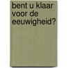 Bent u klaar voor de eeuwigheid? by John Bevere