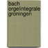 Bach orgelintegrale groningen