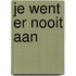 Je went er nooit aan