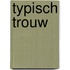 Typisch trouw