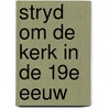 Stryd om de kerk in de 19e eeuw door Phida Wolff