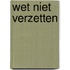 Wet niet verzetten