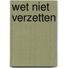 Wet niet verzetten door Geelhoed