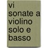 Vi sonate a violino solo e basso