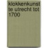 Klokkenkunst te Utrecht tot 1700