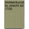 Klokkenkunst te Utrecht tot 1700 by Hul