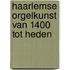 Haarlemse orgelkunst van 1400 tot heden
