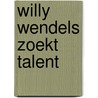 Willy wendels zoekt talent by Hans Bouma