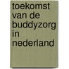 Toekomst van de buddyzorg in nederland door Onbekend