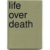 Life over death by F. de Ridder