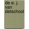 De E. J. van Detschool door F.W.H. Hoogeboom