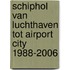 Schiphol van luchthaven tot Airport City 1988-2006