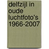 Delfzijl in oude luchtfoto's 1966-2007 door B. Geertsema