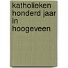 Katholieken honderd jaar in Hoogeveen by W. van der Heide