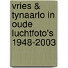 Vries & Tynaarlo in oude luchtfoto's 1948-2003 door Historische Vereniging Voormalige Gemeente Vries