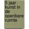 5 jaar kunst in de openbare ruimte by L. van Ginneken