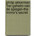 Philip Akkerman 'Het geheim van de spiegel=the mirror's secret