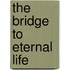 The bridge to eternal life