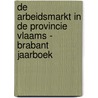 De arbeidsmarkt in de provincie Vlaams - Brabant jaarboek by Unknown