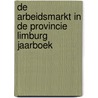De arbeidsmarkt in de provincie Limburg Jaarboek by Unknown