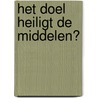 Het doel heiligt de middelen? by H. van de Mheen