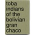 Toba indians of the bolivian gran chaco