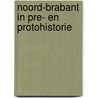 Noord-brabant in pre- en protohistorie by Unknown