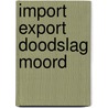 Import export doodslag moord by Martin Koomen