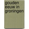 Gouden eeuw in Groningen by E. Knol