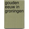 Gouden eeuw in Groningen door E. Knol