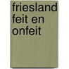 Friesland feit en onfeit door Onbekend