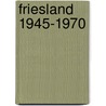 Friesland 1945-1970 door Onbekend
