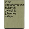 In de voetsporen van Huldrych Zwingli & Johannes Calvijn by J. Kamphuis