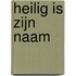 Heilig is Zijn naam