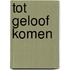 Tot geloof komen