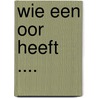Wie een oor heeft .... door Theodore R. Dekker