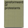 Gereformeerd of protestants by H. Noordzij