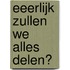 Eeerlijk zullen we alles delen?