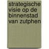 Strategische visie op de binnenstad van Zutphen door Onbekend
