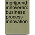 Ingrijpend innoveren: business process innovation