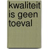 Kwaliteit is geen toeval by J.A. Walburg