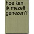 Hoe kan ik mezelf genezen?