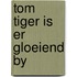 Tom tiger is er gloeiend by