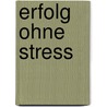 Erfolg ohne Stress by Geerhard Bolte