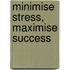 Minimise Stress, Maximise Success